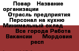 Повар › Название организации ­ Fusion Service › Отрасль предприятия ­ Персонал на кухню › Минимальный оклад ­ 18 000 - Все города Работа » Вакансии   . Мордовия респ.